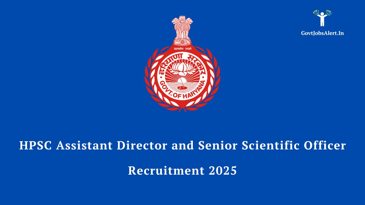 Hpsc assistant director and senior scientific officer recruitment 2025 notification for 47 posts in haryana.